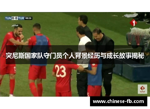 突尼斯国家队守门员个人背景经历与成长故事揭秘
