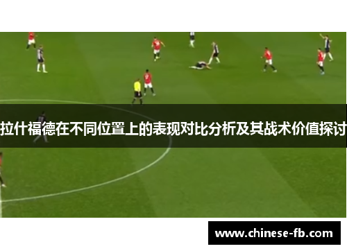 拉什福德在不同位置上的表现对比分析及其战术价值探讨