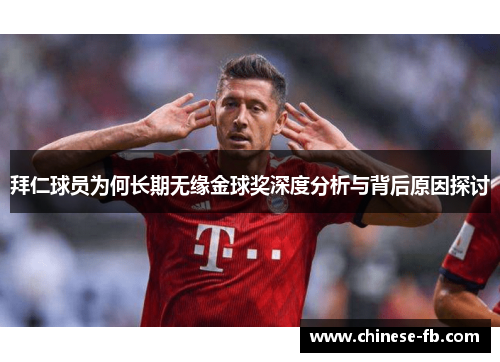 拜仁球员为何长期无缘金球奖深度分析与背后原因探讨