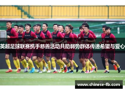 英超足球联赛携手慈善活动共助弱势群体传递希望与爱心