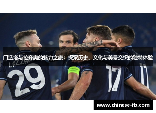 门迭塔与拉齐奥的魅力之旅:探索历史、文化与美景交织的独特体验 门迭塔与拉齐奥的魅力之旅:探索历史、文化与美景交织的独特体验