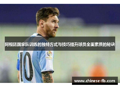 阿根廷国家队训练的独特方式与技巧提升球员全面素质的秘诀