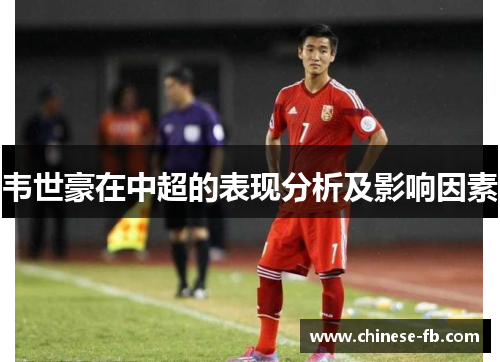 韦世豪在中超的表现分析及影响因素 韦世豪在中超的表现分析及影响因素