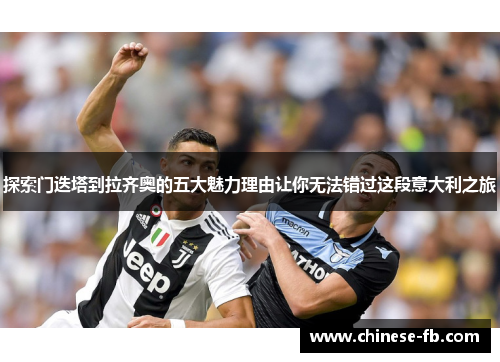 探索门迭塔到拉齐奥的五大魅力理由让你无法错过这段意大利之旅