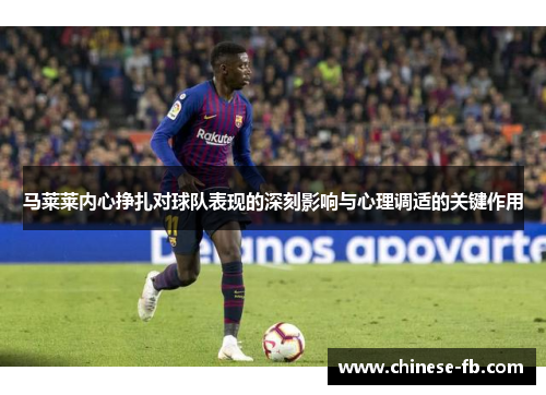 马莱莱内心挣扎对球队表现的深刻影响与心理调适的关键作用