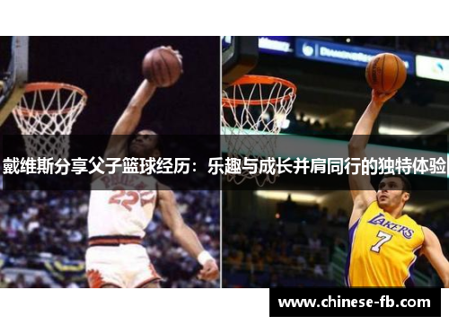 戴维斯分享父子篮球经历：乐趣与成长并肩同行的独特体验