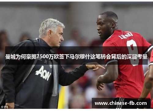 曼城为何豪掷7500万欧签下马尔穆什这笔转会背后的深层考量