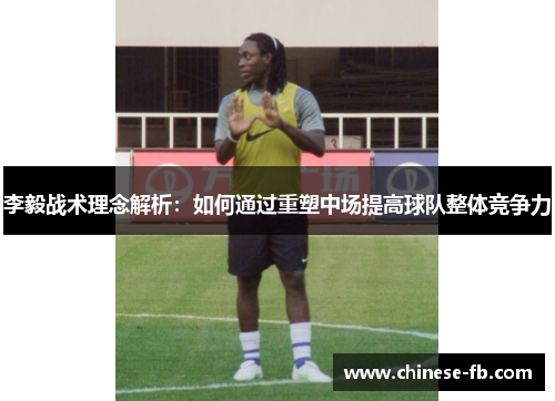 李毅战术理念解析：如何通过重塑中场提高球队整体竞争力