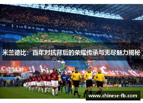 米兰德比：百年对抗背后的荣耀传承与无尽魅力揭秘