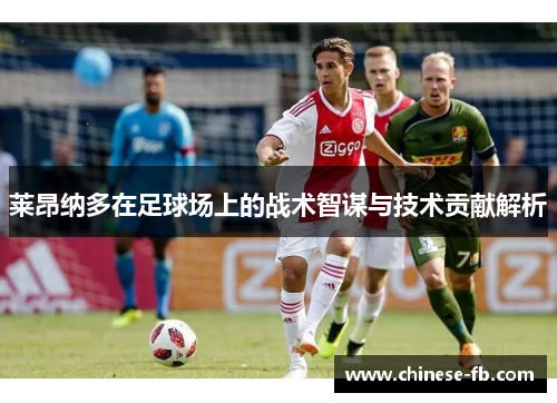 莱昂纳多在足球场上的战术智谋与技术贡献解析 莱昂纳多在足球场上的战术智谋与技术贡献解析