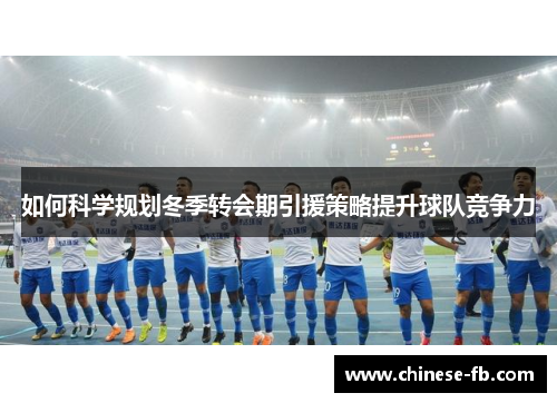 如何科学规划冬季转会期引援策略提升球队竞争力 如何科学规划冬季转会期引援策略提升球队竞争力