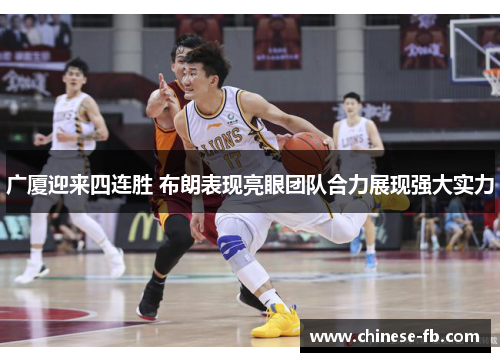 广厦迎来四连胜 布朗表现亮眼团队合力展现强大实力