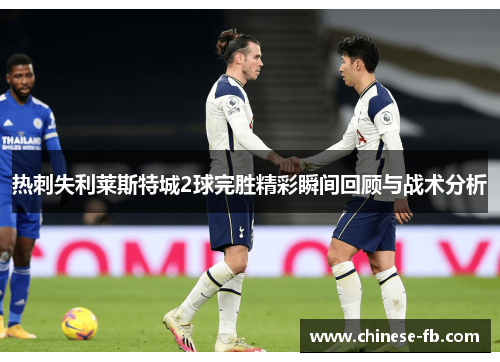 热刺失利莱斯特城2球完胜精彩瞬间回顾与战术分析
