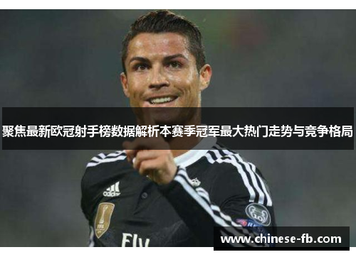 聚焦最新欧冠射手榜数据解析本赛季冠军最大热门走势与竞争格局