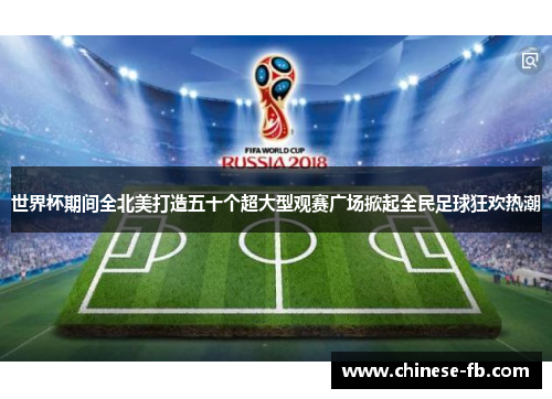 世界杯期间全北美打造五十个超大型观赛广场掀起全民足球狂欢热潮
