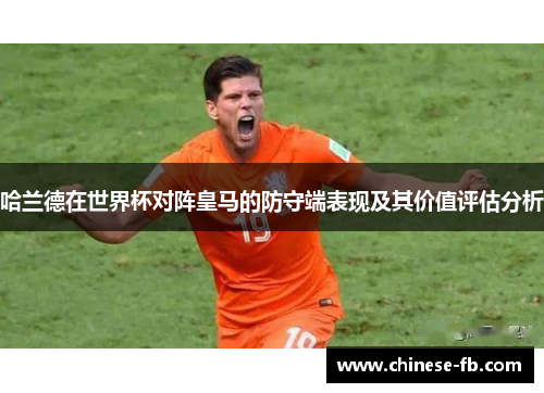 哈兰德在世界杯对阵皇马的防守端表现及其价值评估分析