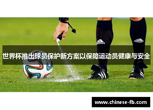 世界杯推出球员保护新方案以保障运动员健康与安全
