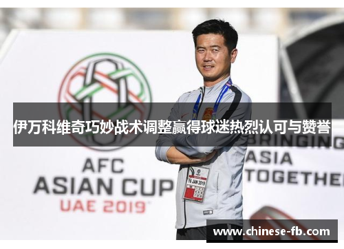 伊万科维奇巧妙战术调整赢得球迷热烈认可与赞誉